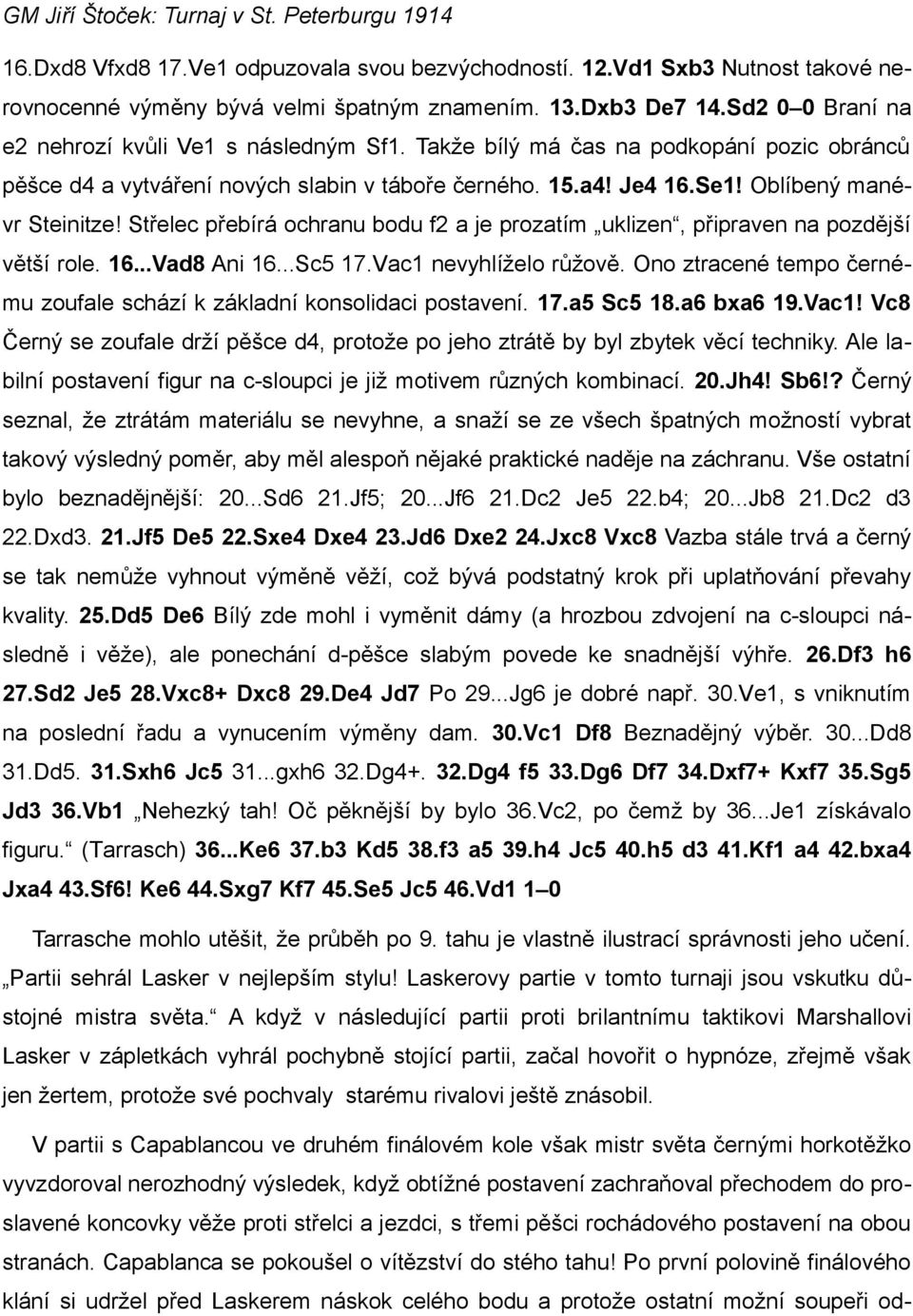 Střelec přebírá ochranu bodu f2 a je prozatím uklizen, připraven na pozdější větší role. 16...Vad8 Ani 16...Sc5 17.Vac1 nevyhlíželo růžově.