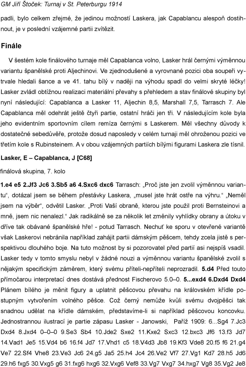 Ve zjednodušené a vyrovnané pozici oba soupeři vytrvale hledali šance a ve 41. tahu bílý v naději na výhodu spadl do velmi skryté léčky!