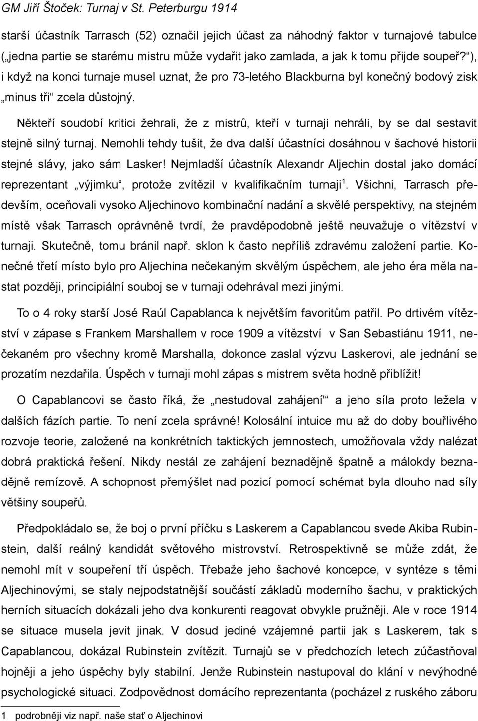 Někteří soudobí kritici žehrali, že z mistrů, kteří v turnaji nehráli, by se dal sestavit stejně silný turnaj.