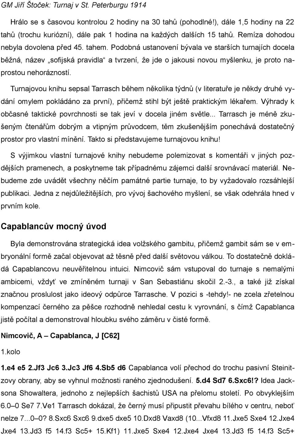 Turnajovou knihu sepsal Tarrasch během několika týdnů (v literatuře je někdy druhé vydání omylem pokládáno za první), přičemž stihl být ještě praktickým lékařem.