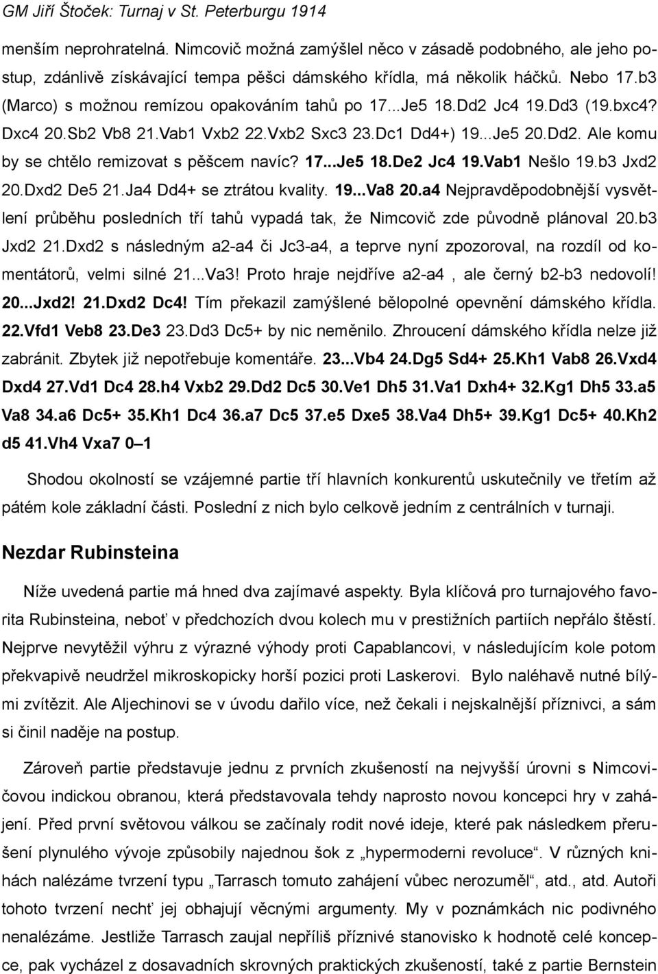 17...Je5 18.De2 Jc4 19.Vab1 Nešlo 19.b3 Jxd2 20.Dxd2 De5 21.Ja4 Dd4+ se ztrátou kvality. 19...Va8 20.