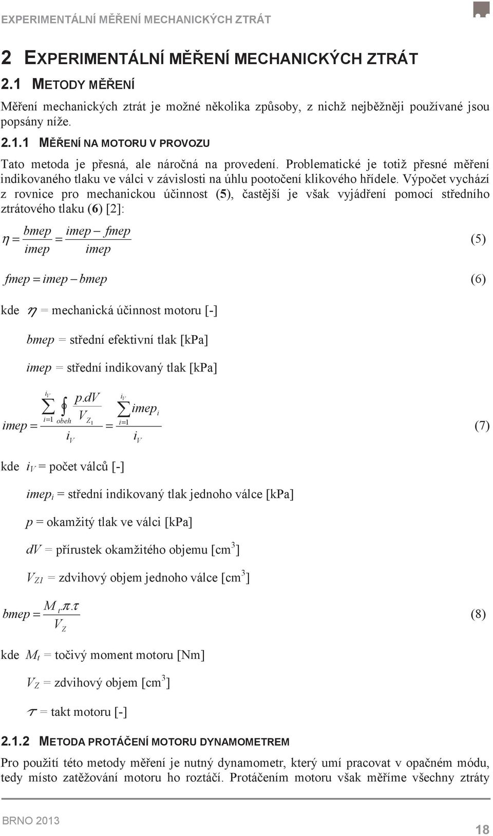 Výpoet vychází z rovnice pro mechanickou úinnost (5), astjší je však vyjádení pomocí stedního ztrátového tlaku (6) [2]: bmep imep fmep η = = imep imep (5) fmep = imep bmep (6) kde = mechanická