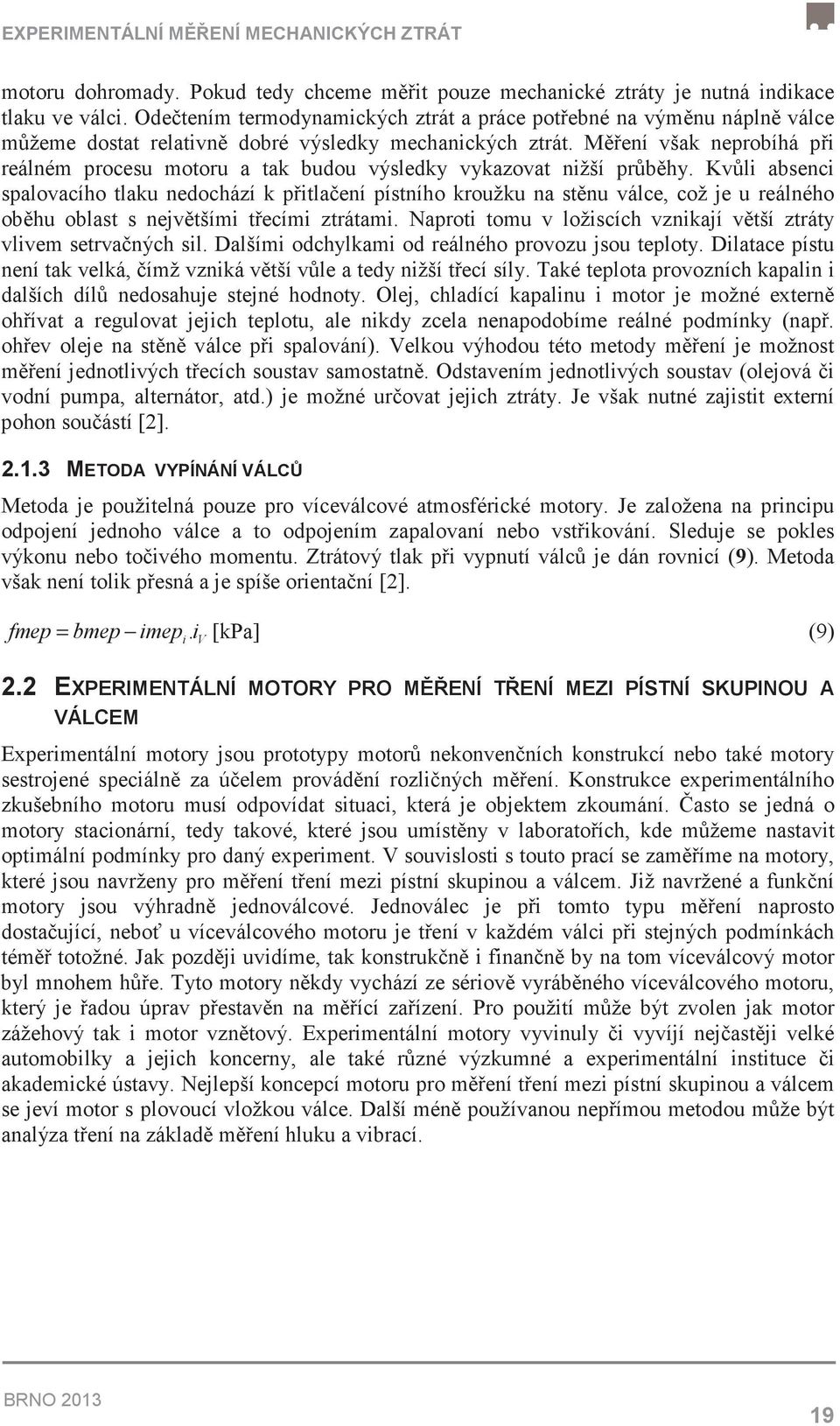 Mení však neprobíhá pi reálném procesu motoru a tak budou výsledky vykazovat nižší prbhy.