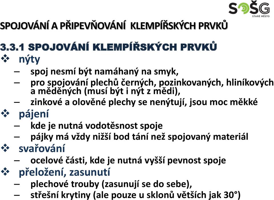 nutná vodotěsnost spoje pájky má vždy nižší bod tání než spojovaný materiál svařování ocelové části, kde je nutná vyšší