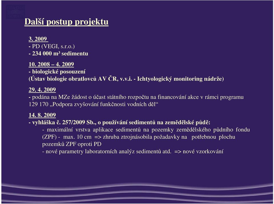 2009 - vyhláška č. 257/2009 Sb., o používání sedimentů na zemědělské půdě: - maximální vrstva aplikace sedimentů na pozemky zemědělského půdního fondu (ZPF) - max.