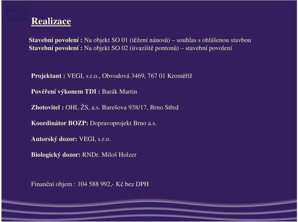 s. Burešova 938/17, Brno Střed Koordinátor BOZP: Dopravoprojekt Brno a.s. Autorský dozor: VEGI, s.r.o. Biologický dozor: RNDr.