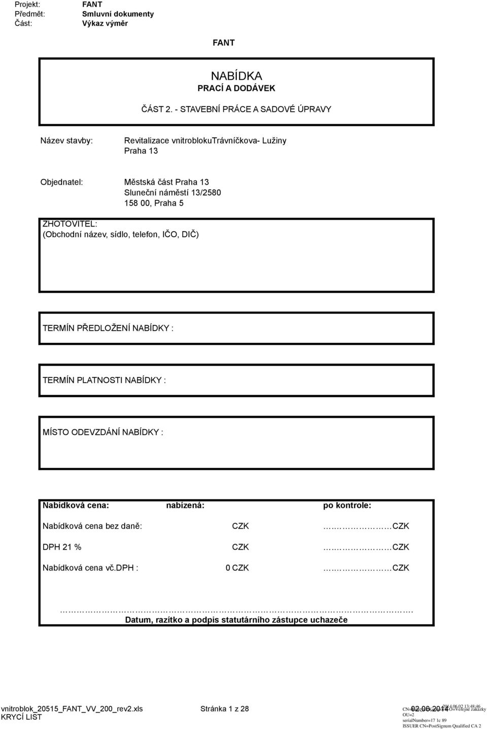 13/2580 158 00, Praha 5 ZHOTOVITEL: (Obchodní název, sídlo, telefon, IČO, DIČ) TERMÍN PŘEDLOŽENÍ NABÍDKY : TERMÍN PLATNOSTI NABÍDKY : MÍSTO ODEVZDÁNÍ