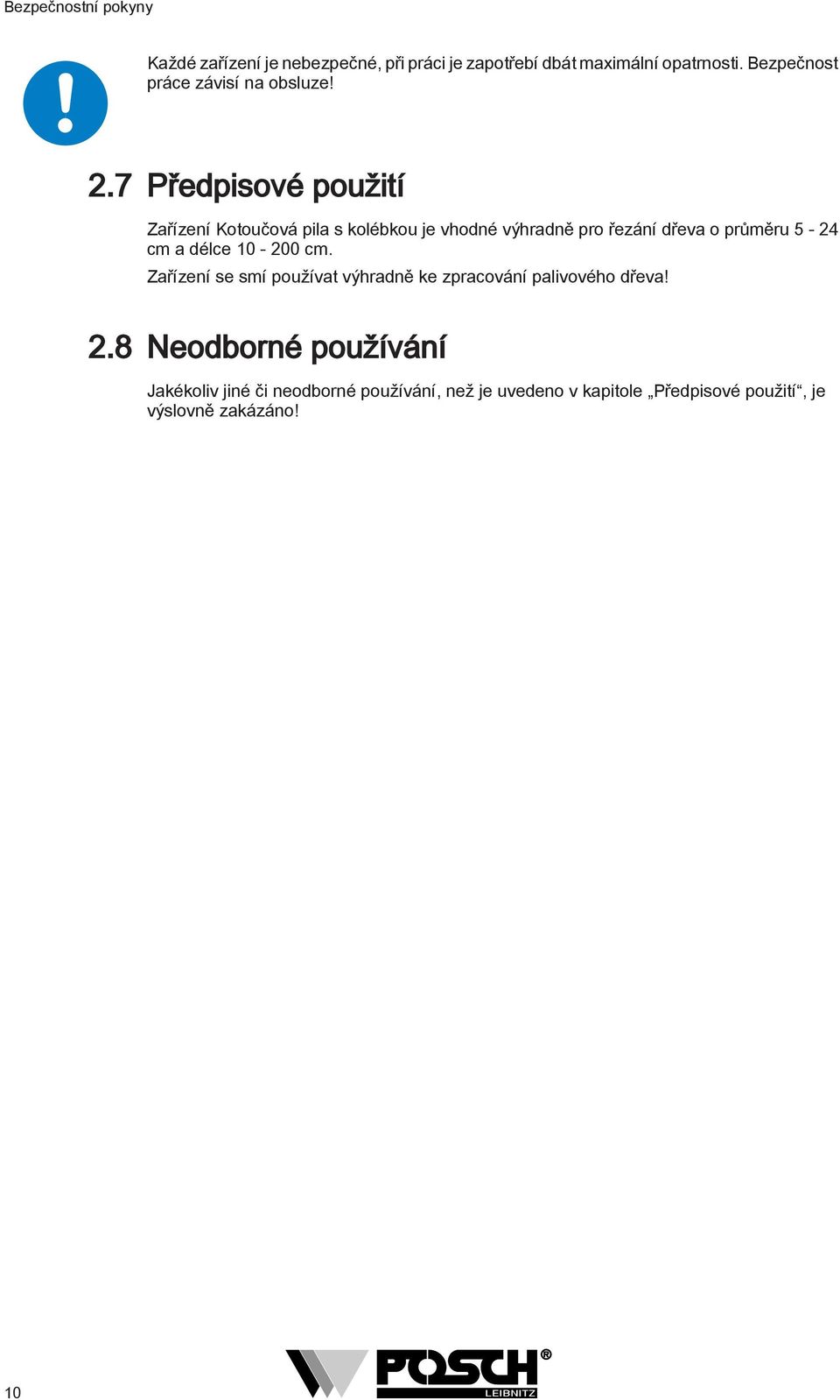 7 Předpisové použití Zařízení Kotoučová pila s kolébkou je vhodné výhradně pro řezání dřeva o průměru 5-24 cm a