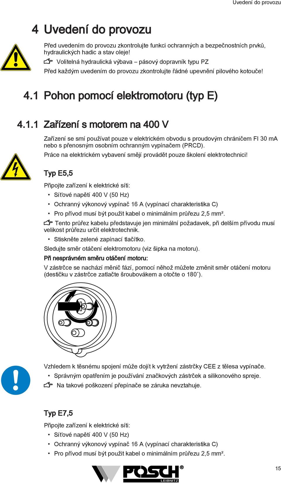 . Zařízení s motorem na 400 V Zařízení se smí používat pouze v elektrickém obvodu s proudovým chráničem FI 30 ma nebo s přenosným osobním ochranným vypínačem (PRCD).