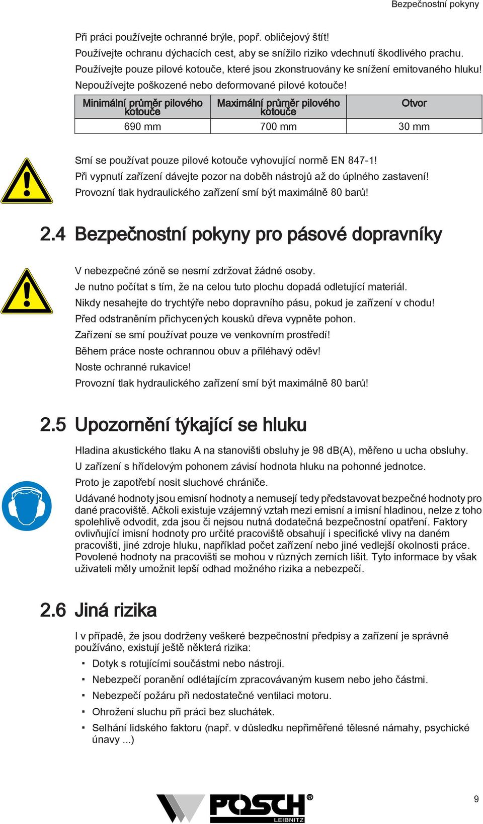 Minimální průměr pilového kotouče Maximální průměr pilového kotouče Otvor 690 mm 700 mm 30 mm Smí se používat pouze pilové kotouče vyhovující normě EN 847-!