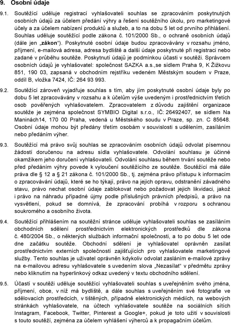 služeb, a to na dobu 5 let od prvního přihlášení. Souhlas uděluje soutěžící podle zákona č. 101/2000 Sb., o ochraně osobních údajů (dále jen zákon ).