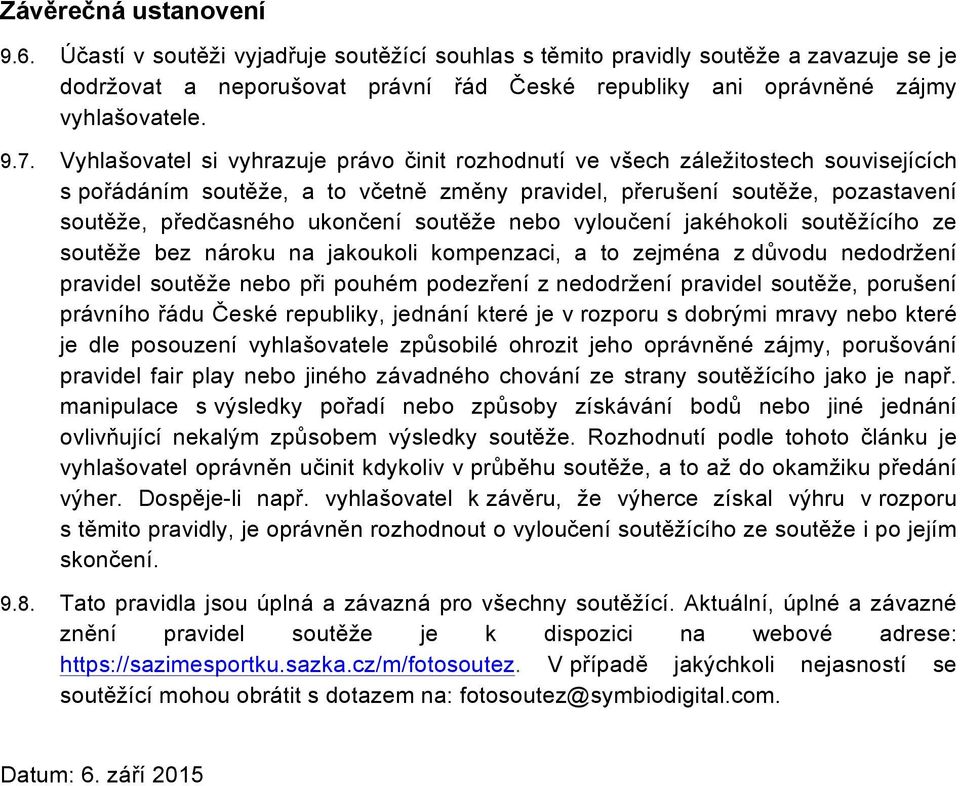 ukončení soutěže nebo vyloučení jakéhokoli soutěžícího ze soutěže bez nároku na jakoukoli kompenzaci, a to zejména z důvodu nedodržení pravidel soutěže nebo při pouhém podezření z nedodržení pravidel