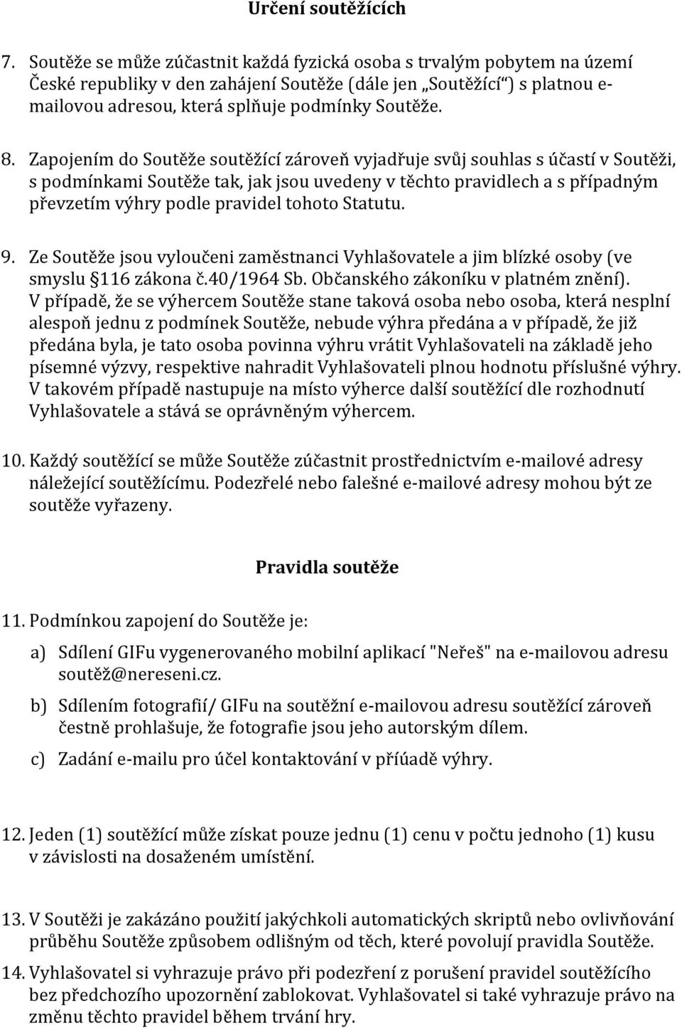 Zapojením do Soutěže soutěžící zároveň vyjadřuje svůj souhlas s účastí v Soutěži, s podmínkami Soutěže tak, jak jsou uvedeny v těchto pravidlech a s případným převzetím výhry podle pravidel tohoto