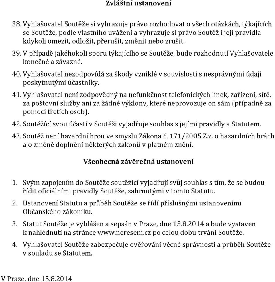 změnit nebo zrušit. 39. V případě jakéhokoli sporu týkajícího se Soutěže, bude rozhodnutí Vyhlašovatele konečné a závazné. 40.