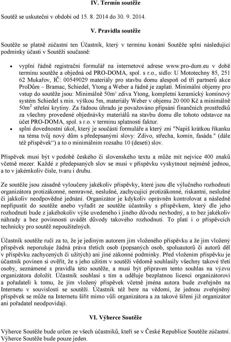 www.pro-dum.eu v době termínu soutěže a objedná od PRO-DOMA, spol. s r.o., sídlo: U Mototechny 85, 251 62 Mukařov, IČ: 00549029 materiály pro stavbu domu alespoň od tří partnerů akce ProDům Bramac, Schiedel, Ytong a Weber a řádně je zaplatí.