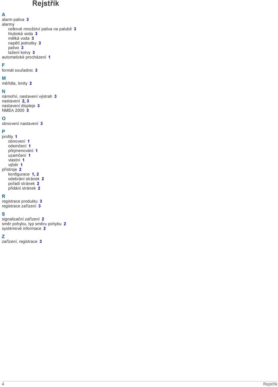 profily 1 obnovení 1 odemčení 1 přejmenování 1 uzamčení 1 vlastní 1 výběr 1 přístroje 2 konfigurace 1, 2 odebrání stránek 2 pořadí stránek 2 přidání stránek