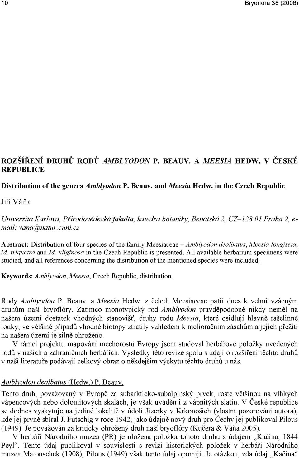 cz Abstract: Distribution of four species of the family Meesiaceae Amblyodon dealbatus, Meesia longiseta, M. triquetra and M. uliginosa in the Czech Republic is presented.