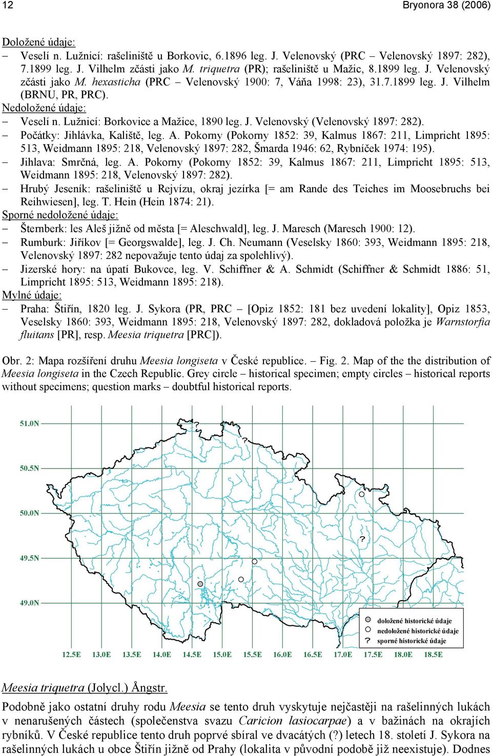 Lužnicí: Borkovice a Mažice, 1890 leg. J. Velenovský (Velenovský 1897: 282). Počátky: Jihlávka, Kaliště, leg. A.