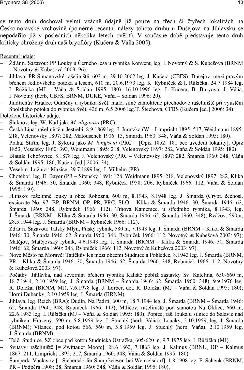 Sázavou: PP Louky u Černého lesa u rybníka Konvent, leg. I. Novotný & S. Kubešová (BRNM Novotný & Kubešová 2003: 96). Ji