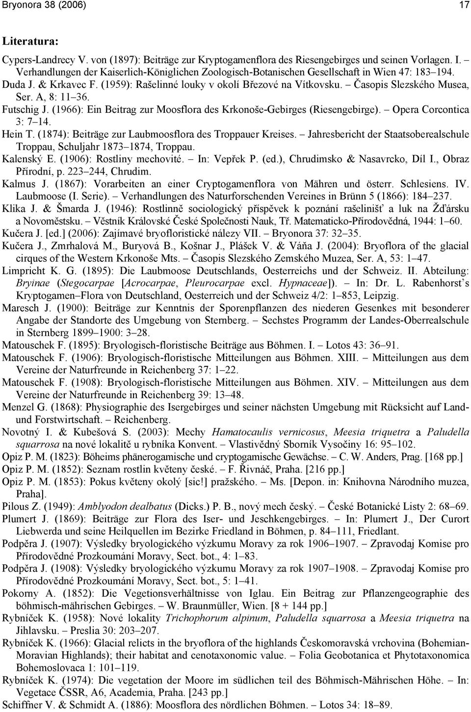 Časopis Slezského Musea, Ser. A, 8: 11 36. Futschig J. (1966): Ein Beitrag zur Moosflora des Krkonoše-Gebirges (Riesengebirge). Opera Corcontica 3: 7 14. Hein T.