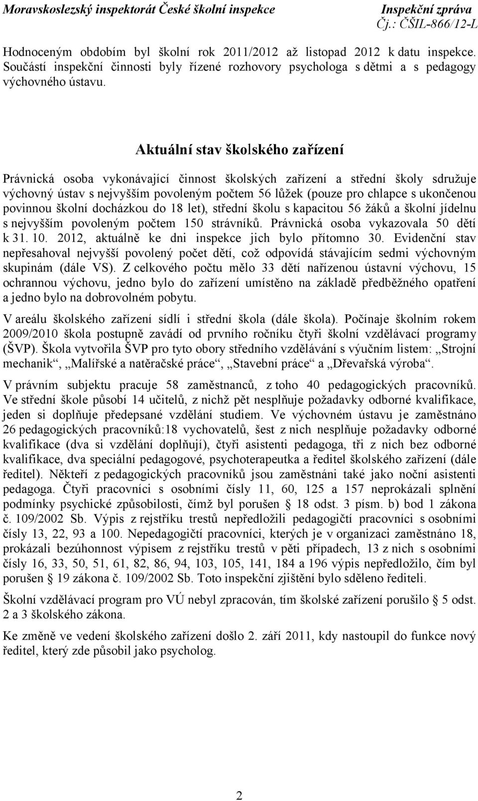 povinnou školní docházkou do 18 let), střední školu s kapacitou 56 žáků a školní jídelnu s nejvyšším povoleným počtem 150 strávníků. Právnická osoba vykazovala 50 dětí k 31. 10.