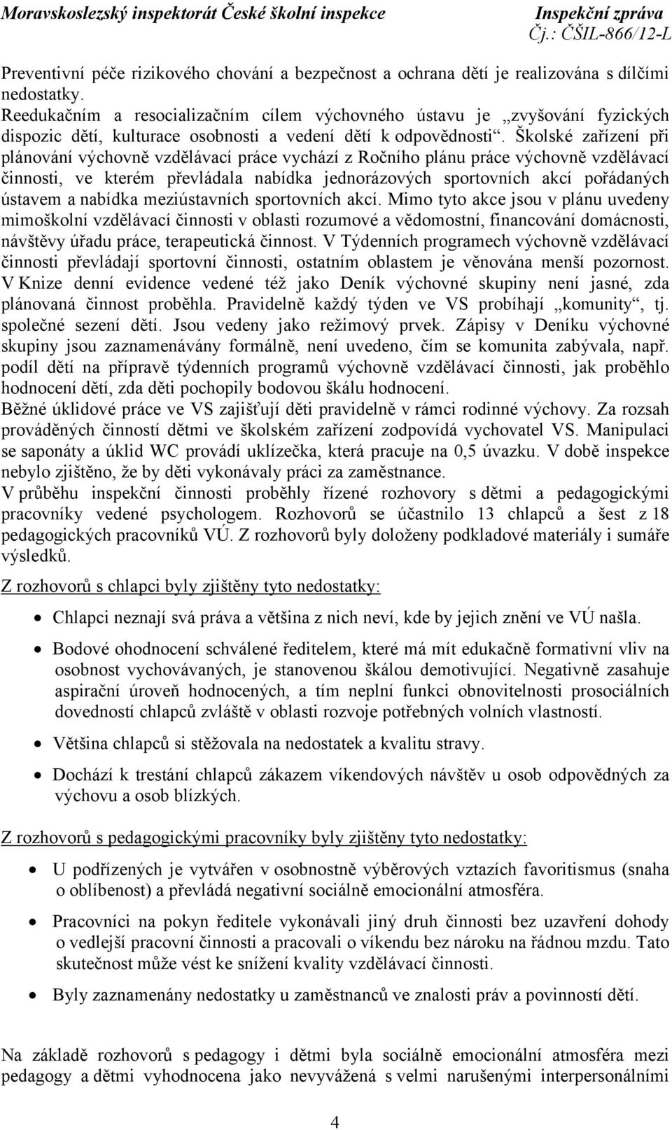 Školské zařízení při plánování výchovně vzdělávací práce vychází z Ročního plánu práce výchovně vzdělávací činnosti, ve kterém převládala nabídka jednorázových sportovních akcí pořádaných ústavem a