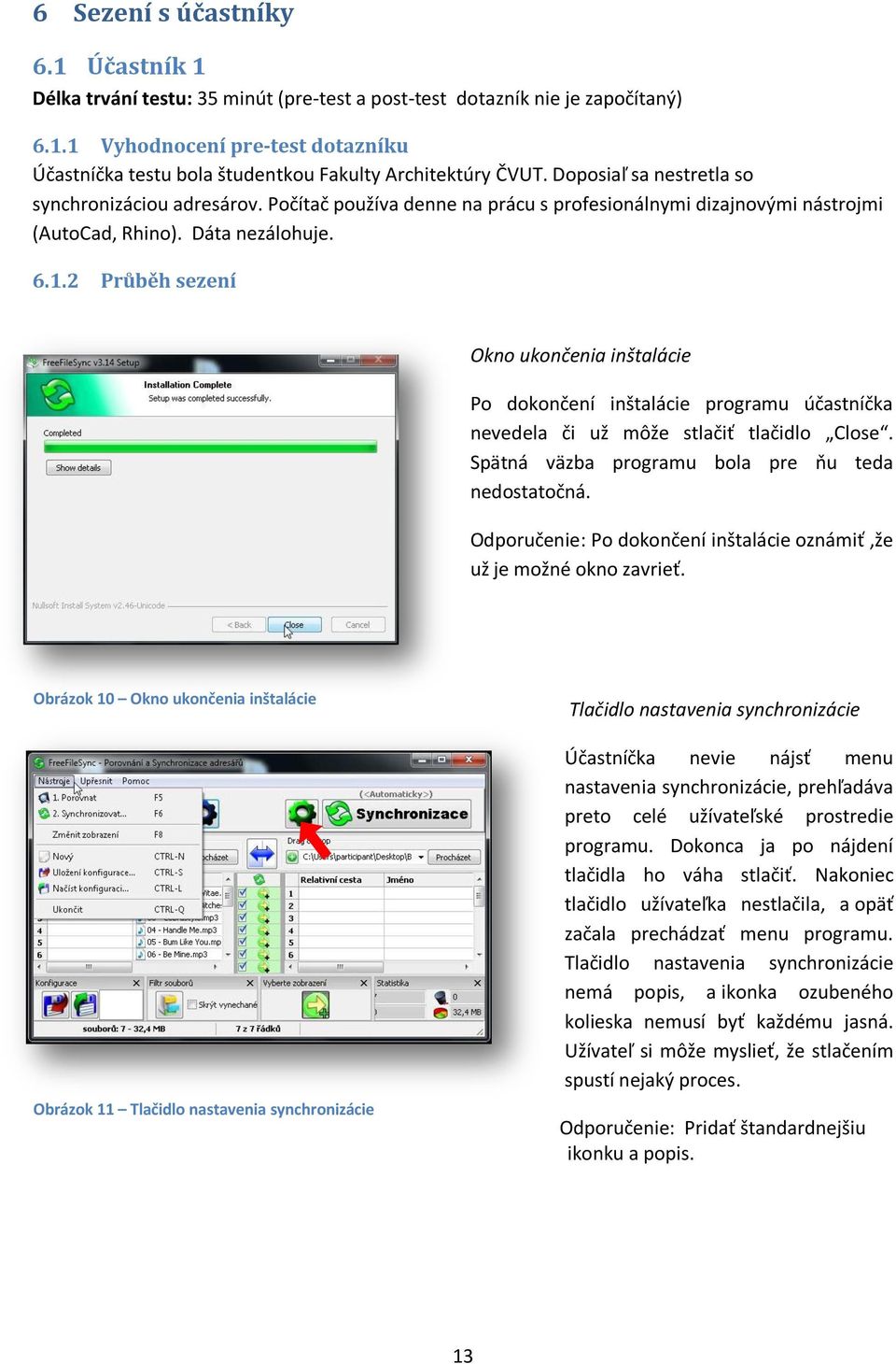 2 Průběh sezení Okno ukončenia inštalácie Po dokončení inštalácie programu účastníčka nevedela či už môže stlačiť tlačidlo Close. Spätná väzba programu bola pre ňu teda nedostatočná.