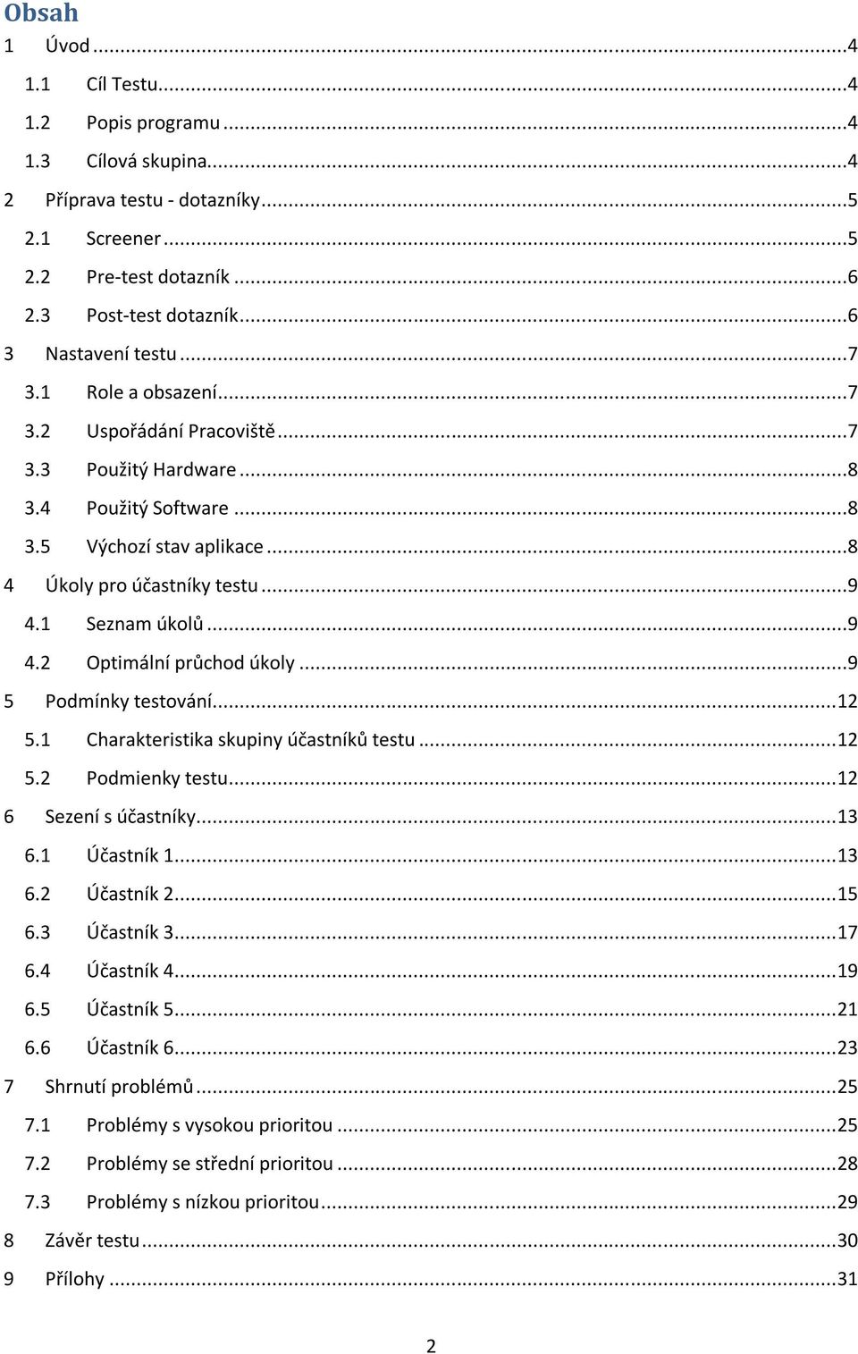 ..9 5 Podmínky testování... 12 5.1 Charakteristika skupiny účastníků testu... 12 5.2 Podmienky testu... 12 6 Sezení s účastníky... 13 6.1 Účastník 1... 13 6.2 Účastník 2... 15 6.3 Účastník 3... 17 6.