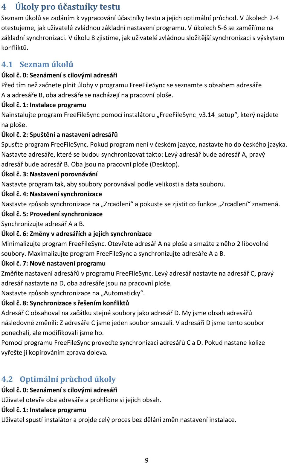 0: Seznámení s cílovými adresáři Před tím než začnete plnit úlohy v programu FreeFileSync se seznamte s obsahem adresáře A a adresáře B, oba adresáře se nacházejí na pracovní ploše. Úkol č.