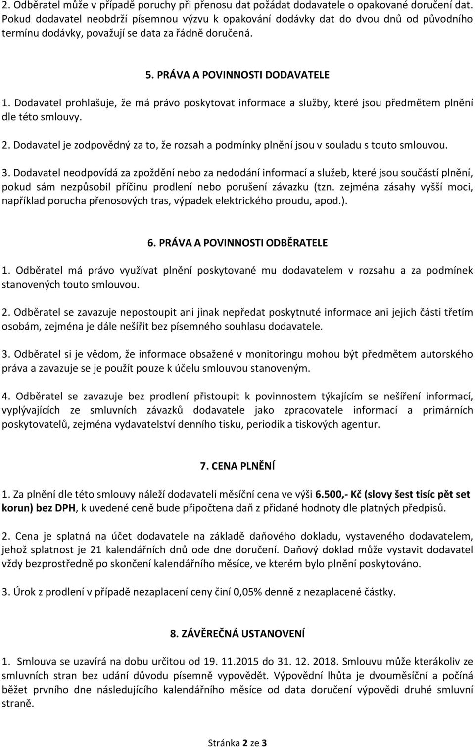 Dodavatel prohlašuje, že má právo poskytovat informace a služby, které jsou předmětem plnění dle této smlouvy. 2.