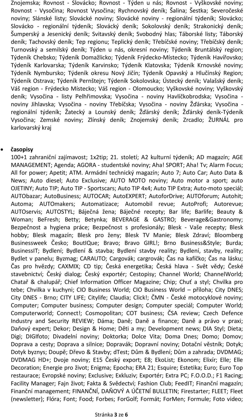 hlas; Táborské listy; Táborský deník; Tachovský deník; Tep regionu; Teplický deník; Třebíčské noviny; Třebíčský deník; Turnovský a semilský deník; Týden u nás, okresní noviny; Týdeník Bruntálský