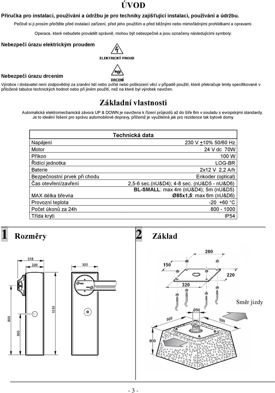 Operace, které nebudete provádět správně, mohou být nebezpečné a jsou označeny následujícími symboly: Nebezpečí úrazu elektrickým proudem Nebezpečí úrazu drcením Výrobce i dodavatel není zodpovědný