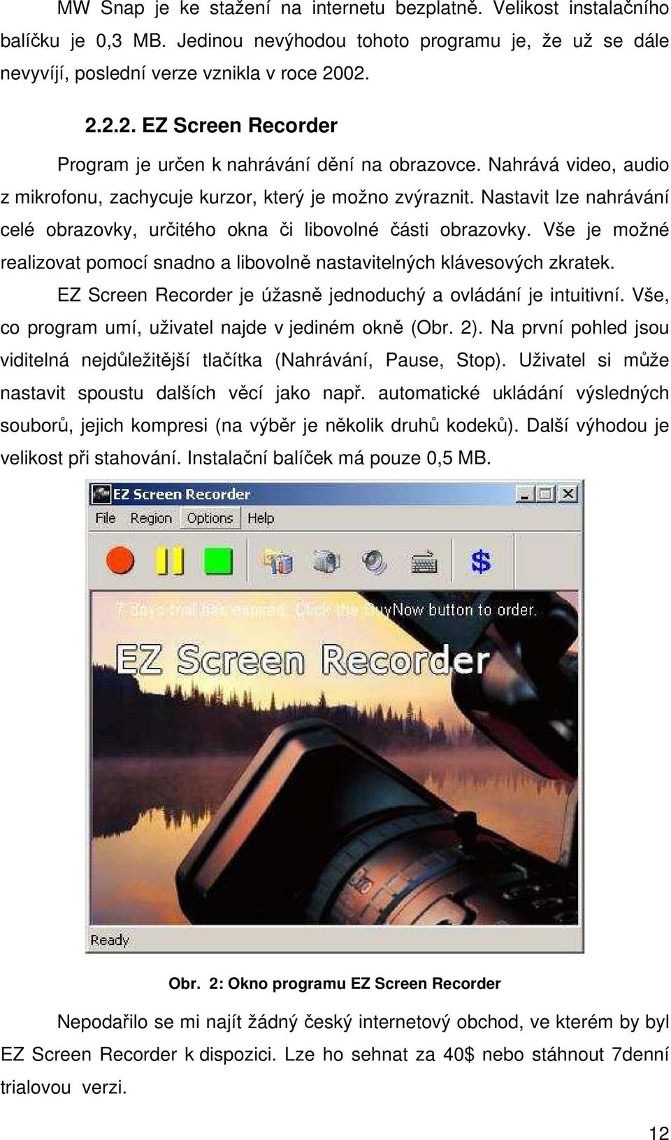 Nastavit lze nahrávání celé obrazovky, určitého okna či libovolné části obrazovky. Vše je možné realizovat pomocí snadno a libovolně nastavitelných klávesových zkratek.