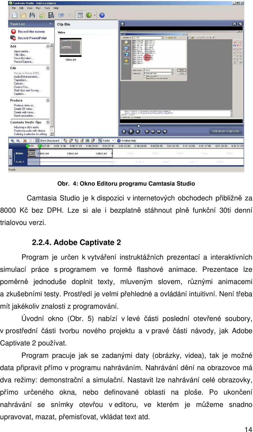 Adobe Captivate 2 Program je určen k vytváření instruktážních prezentací a interaktivních simulací práce s programem ve formě flashové animace.
