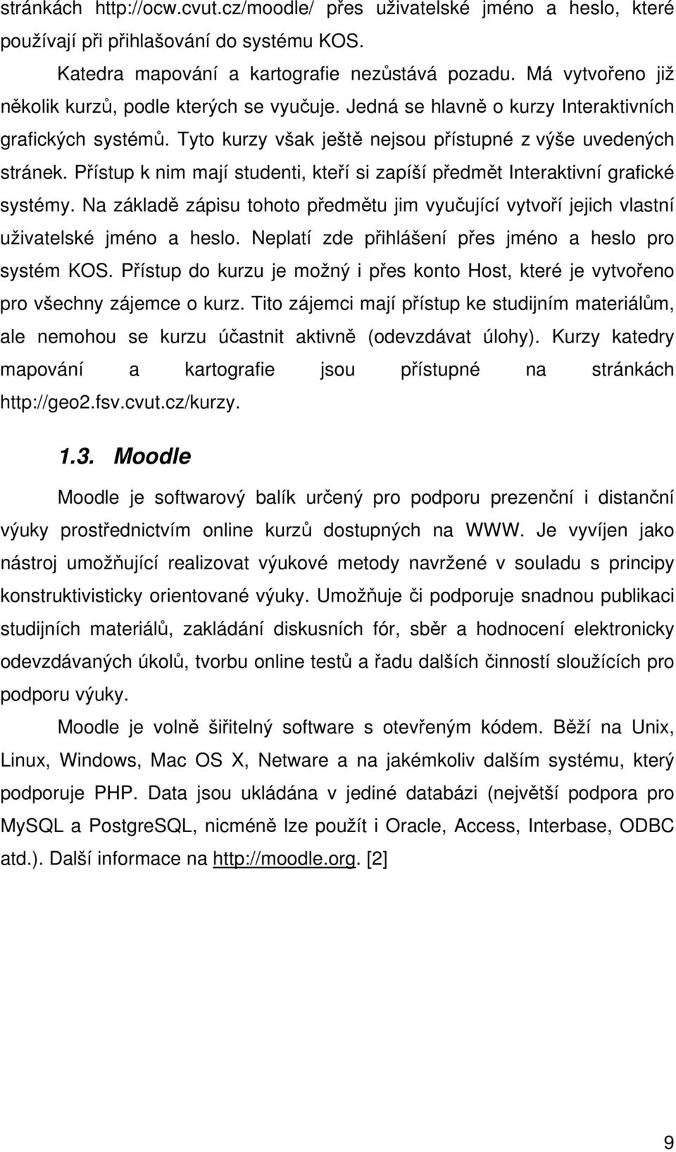 Přístup k nim mají studenti, kteří si zapíší předmět Interaktivní grafické systémy. Na základě zápisu tohoto předmětu jim vyučující vytvoří jejich vlastní uživatelské jméno a heslo.