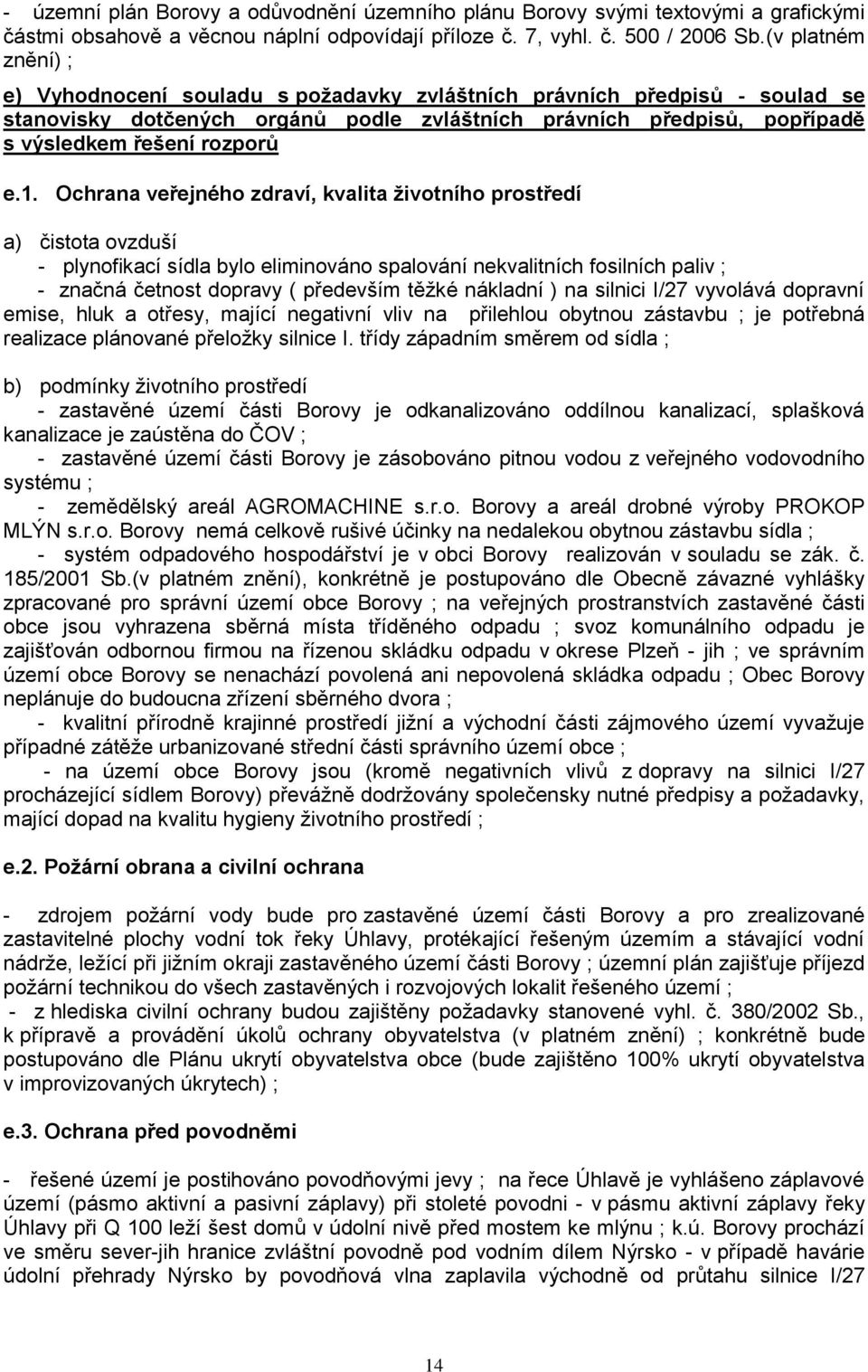 Ochrana veřejnéh zdraví, kvalita živtníh prstředí a) čistta vzduší - plynfikací sídla byl eliminván spalvání nekvalitních fsilních paliv ; - značná četnst dpravy ( především těžké nákladní ) na