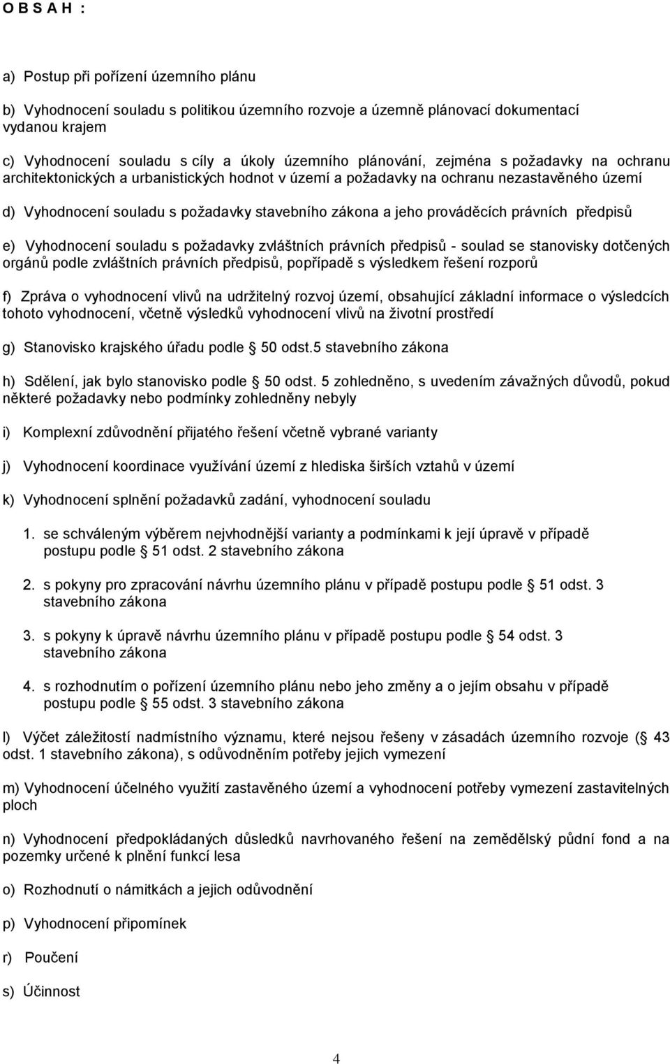 Vyhdncení suladu s pžadavky zvláštních právních předpisů - sulad se stanvisky dtčených rgánů pdle zvláštních právních předpisů, ppřípadě s výsledkem řešení rzprů f) Zpráva vyhdncení vlivů na