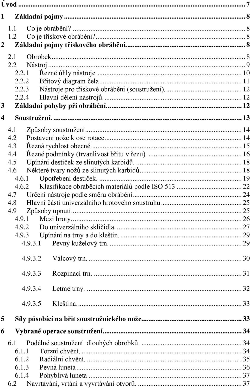 1 Způsoby soustružení... 14 4.2 Postavení nože k ose rotace.... 14 4.3 Řezná rychlost obecně.... 15 4.4 Řezné podmínky (trvanlivost břitu v řezu).... 16 4.5 Upínání destiček ze slinutých karbidů.