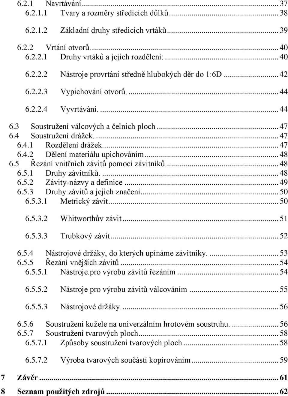 .. 48 6.5 Řezání vnitřních závitů pomocí závitníků.... 48 6.5.1 Druhy závitníků.... 48 6.5.2 Závity-názvy a definice... 49 6.5.3 Druhy závitů a jejich značení... 50 6.5.3.1 Metrický závit... 50 6.5.3.2 Whitworthův závit.