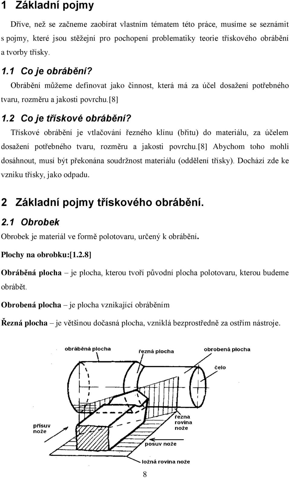 Třískové obrábění je vtlačování řezného klínu (břitu) do materiálu, za účelem dosažení potřebného tvaru, rozměru a jakosti povrchu.