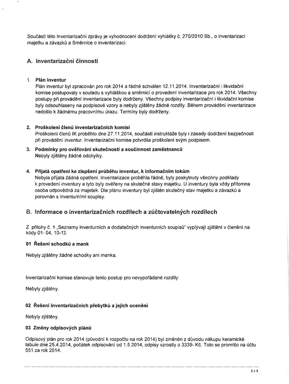 Všechny postupy při provádění inventarizace byly dodrženy. Všechny podpisy i nventarizační i likvidační komise byly odsouhlaseny na podpisové vzory a nebyly zjištěny žádné rozdíly.