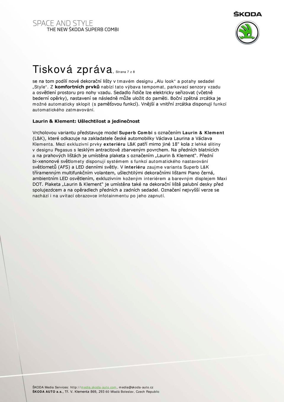 Sedadlo řidiče lze elektricky seřizovat (včetně bederní opěrky), nastavení se následně může uložit do paměti. Boční zpětná zrcátka je možné automaticky sklopit (s paměťovou funkcí).