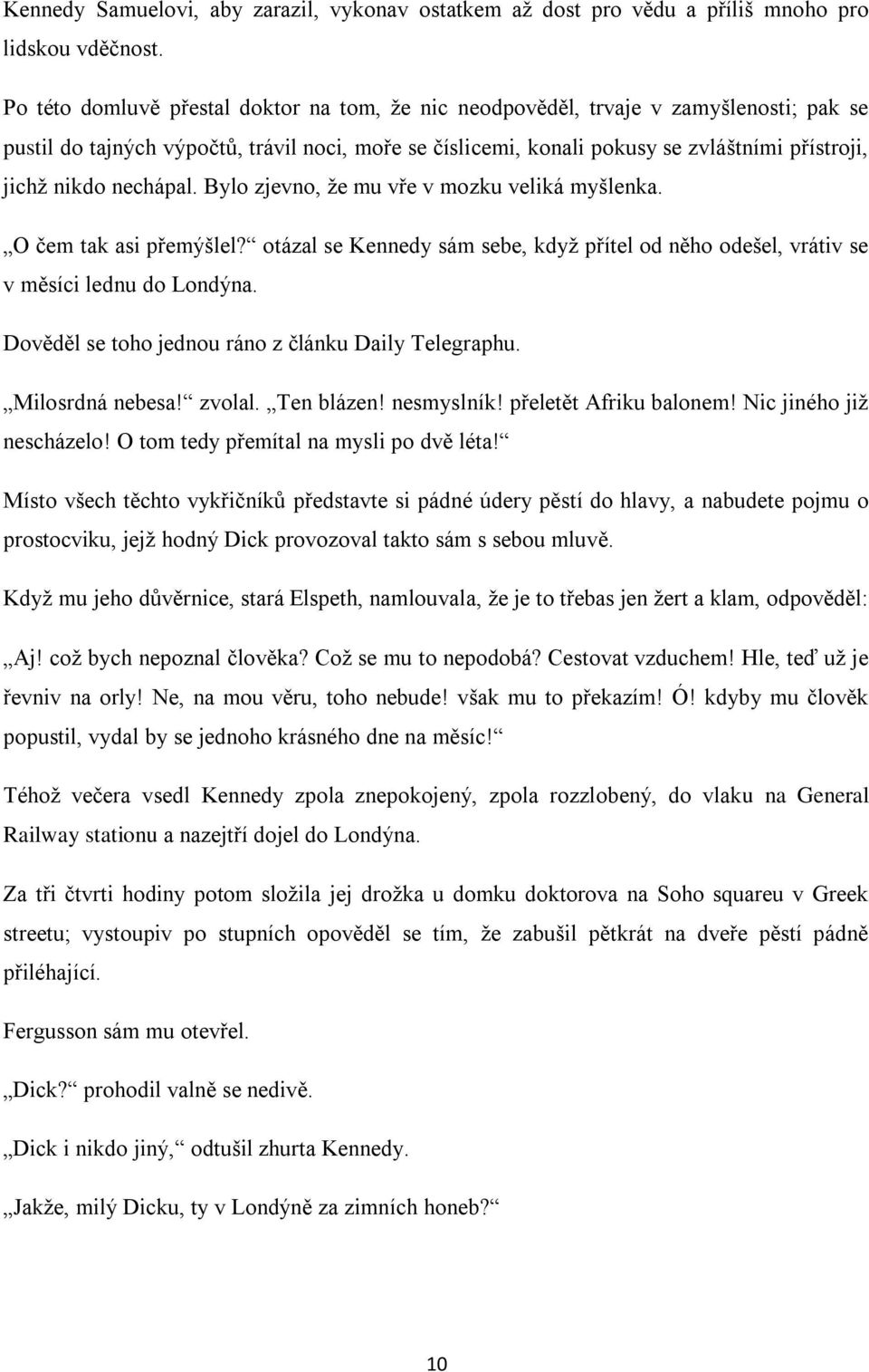 nechápal. Bylo zjevno, že mu vře v mozku veliká myšlenka. O čem tak asi přemýšlel? otázal se Kennedy sám sebe, když přítel od něho odešel, vrátiv se v měsíci lednu do Londýna.