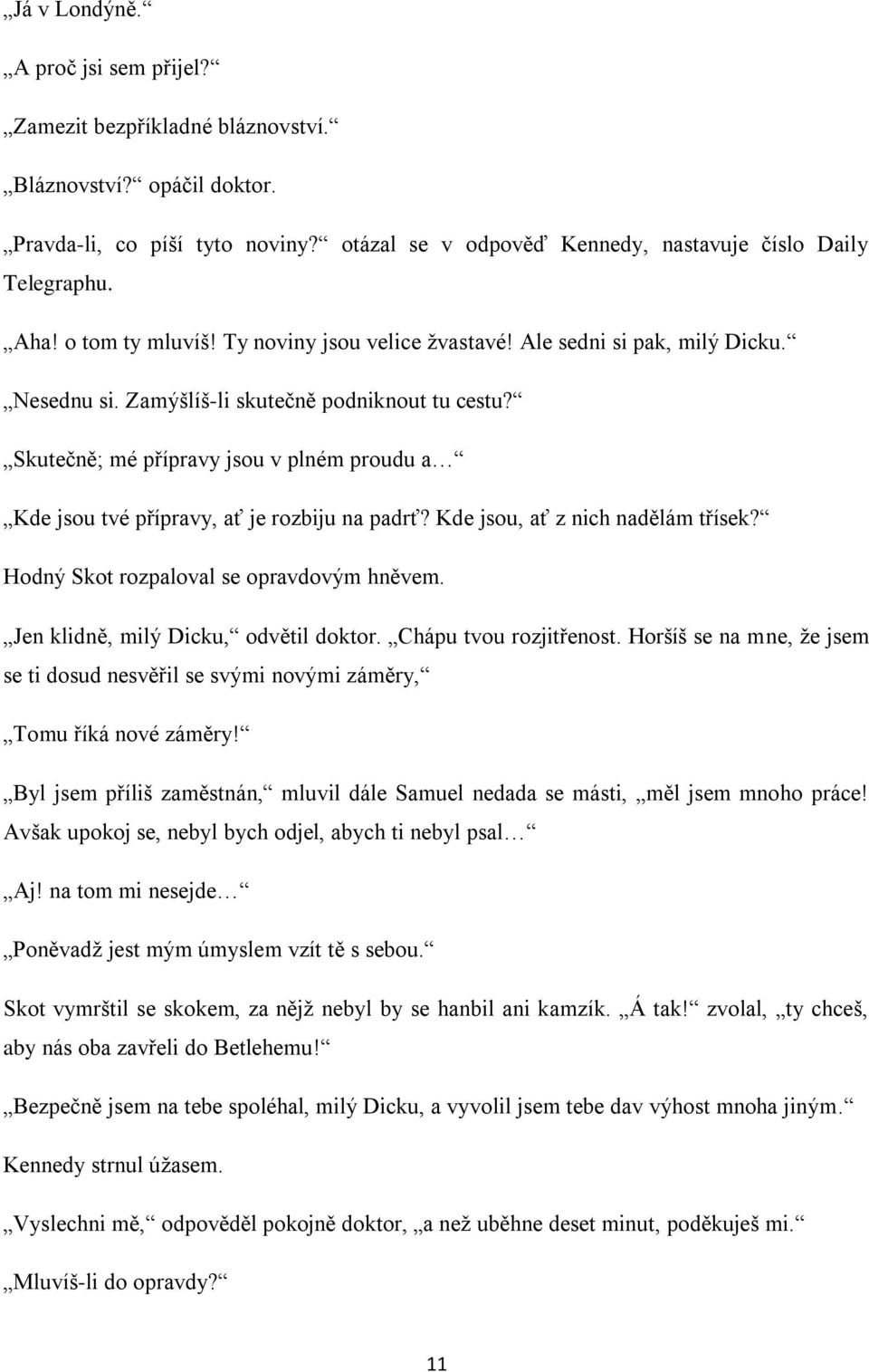 Skutečně; mé přípravy jsou v plném proudu a Kde jsou tvé přípravy, ať je rozbiju na padrť? Kde jsou, ať z nich nadělám třísek? Hodný Skot rozpaloval se opravdovým hněvem.