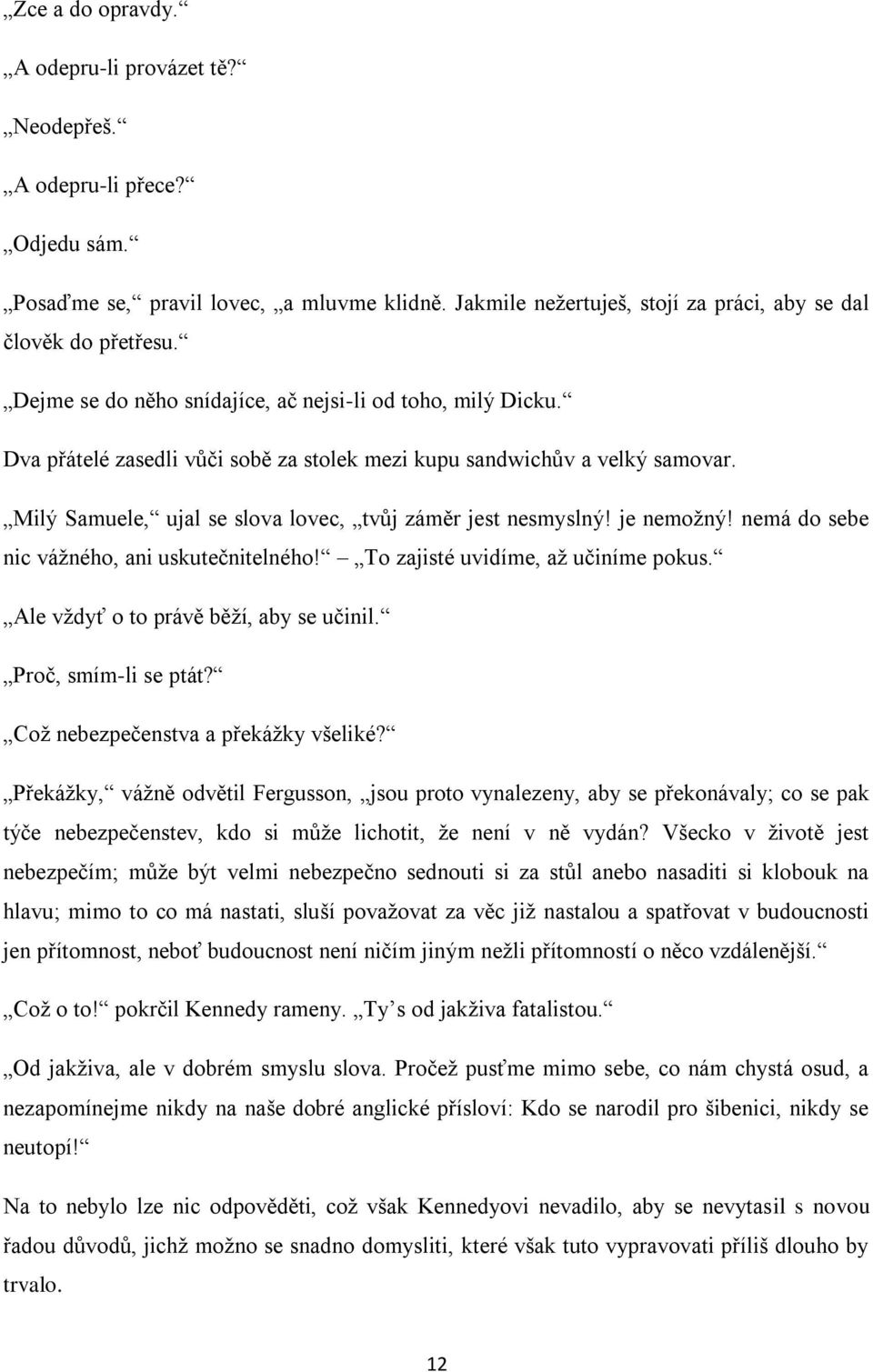 je nemožný! nemá do sebe nic vážného, ani uskutečnitelného! To zajisté uvidíme, až učiníme pokus. Ale vždyť o to právě běží, aby se učinil. Proč, smím-li se ptát?