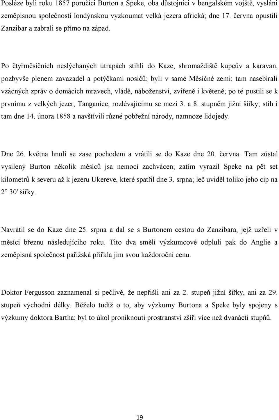 Po čtyřměsíčních neslýchaných útrapách stihli do Kaze, shromaždiště kupcův a karavan, pozbyvše plenem zavazadel a potýčkami nosičů; byli v samé Měsíčné zemi; tam nasebírali vzácných zpráv o domácích