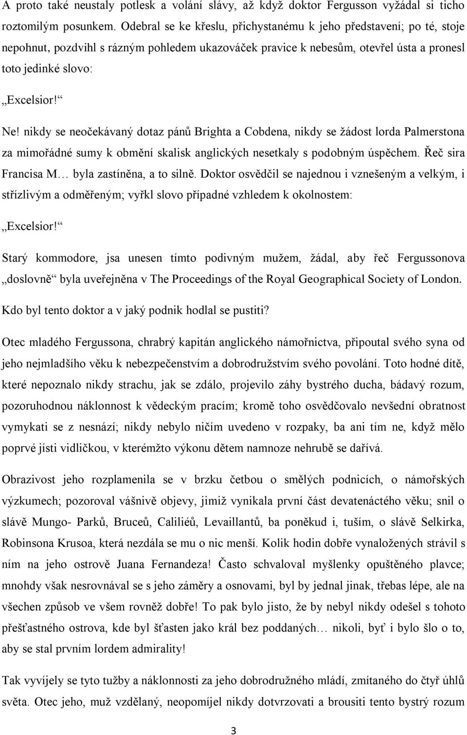 nikdy se neočekávaný dotaz pánů Brighta a Cobdena, nikdy se žádost lorda Palmerstona za mimořádné sumy k obmění skalisk anglických nesetkaly s podobným úspěchem.