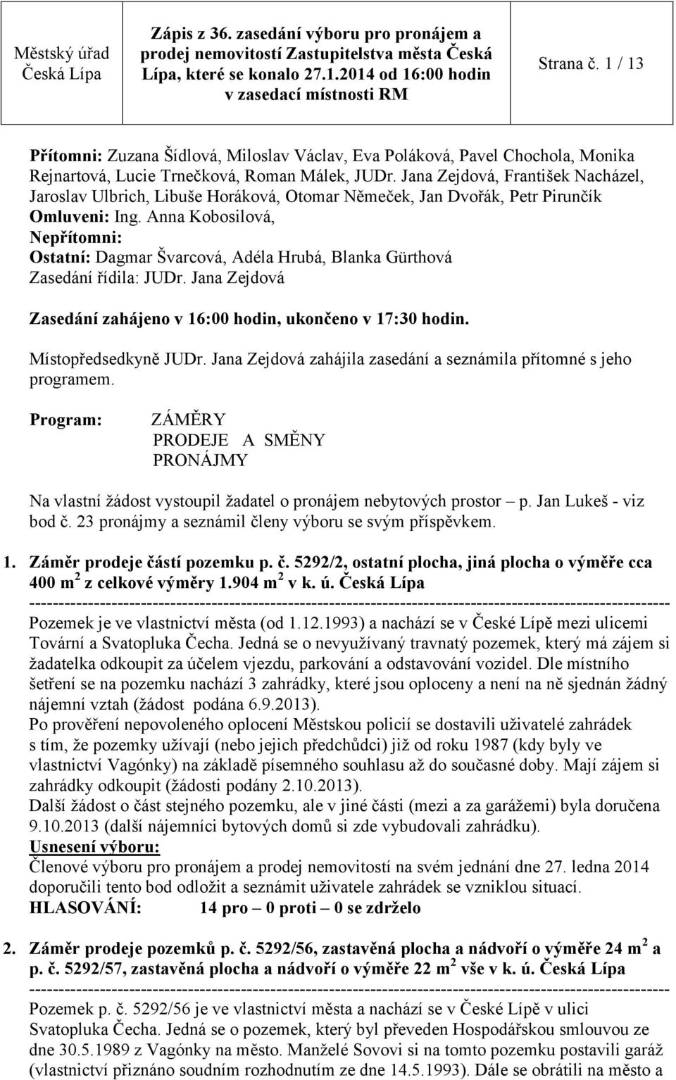 Anna Kobosilová, Nepřítomni: Ostatní: Dagmar Švarcová, Adéla Hrubá, Blanka Gürthová Zasedání řídila: JUDr. Jana Zejdová Zasedání zahájeno v 16:00 hodin, ukončeno v 17:30 hodin. Místopředsedkyně JUDr.