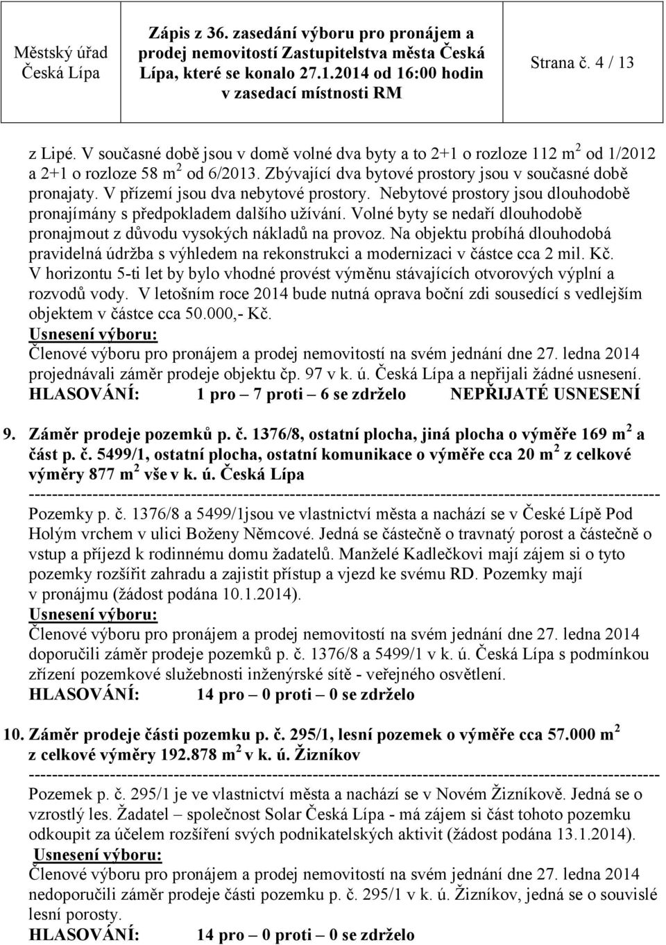 Na objektu probíhá dlouhodobá pravidelná údržba s výhledem na rekonstrukci a modernizaci v částce cca 2 mil. Kč.