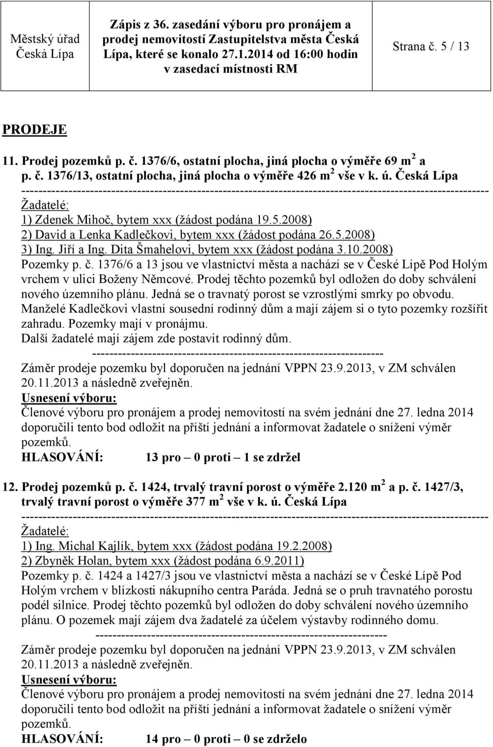 2008) Pozemky p. č. 1376/6 a 13 jsou ve vlastnictví města a nachází se v České Lípě Pod Holým vrchem v ulici Boženy Němcové. Prodej těchto pozemků byl odložen do doby schválení nového územního plánu.